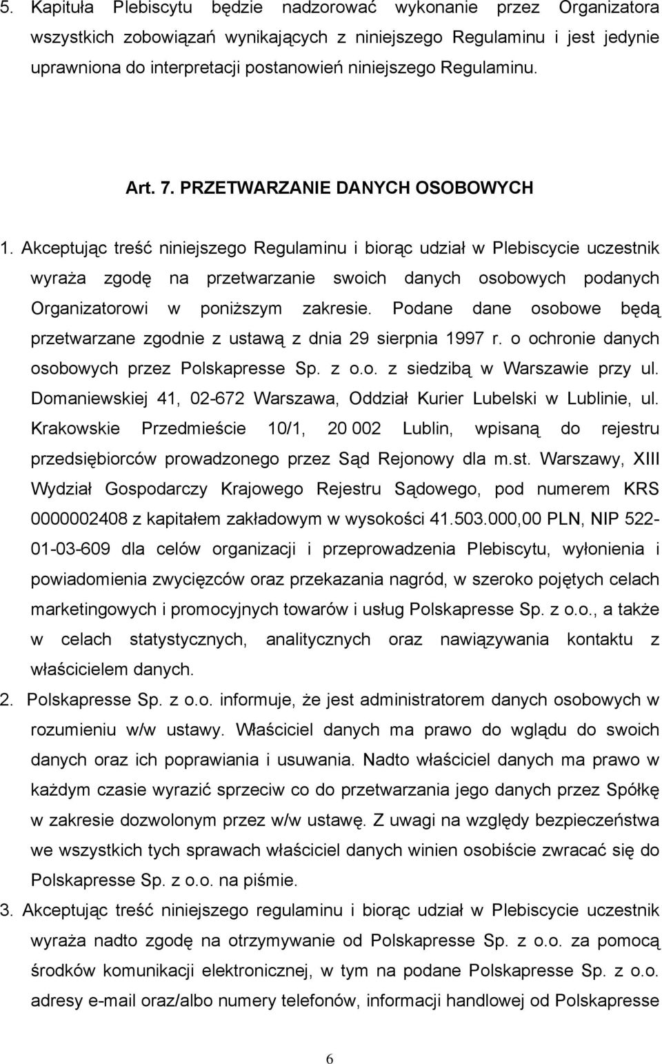 Akceptując treść niniejszego Regulaminu i biorąc udział w Plebiscycie uczestnik wyraża zgodę na przetwarzanie swoich danych osobowych podanych Organizatorowi w poniższym zakresie.