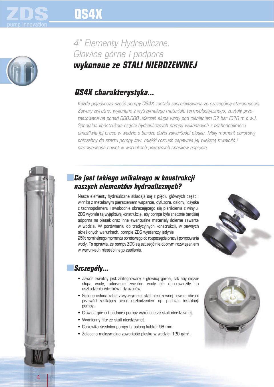 Specjalna konstrukcja części hydraulicznych pompy wykonanych z technopolimeru umożliwia jej pracę w wodzie o bardzo dużej zawartości piasku. Mały moment obrotowy potrzebny do startu pompy tzw.