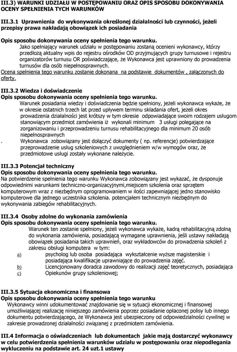 1 Uprawnienia do wykonywania określonej działalności lub czynności, jeżeli przepisy prawa nakładają obowiązek ich posiadania Jako spełniający warunek udziału w postępowaniu zostaną ocenieni