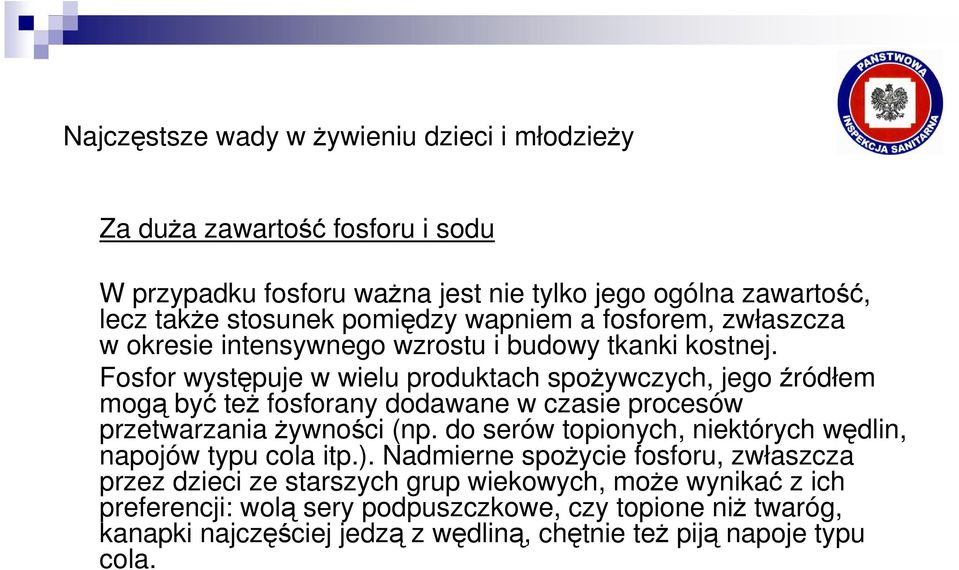 Fosfor występuje w wielu produktach spoŝywczych, jego źródłem mogą być teŝ fosforany dodawane w czasie procesów przetwarzania Ŝywności (np.