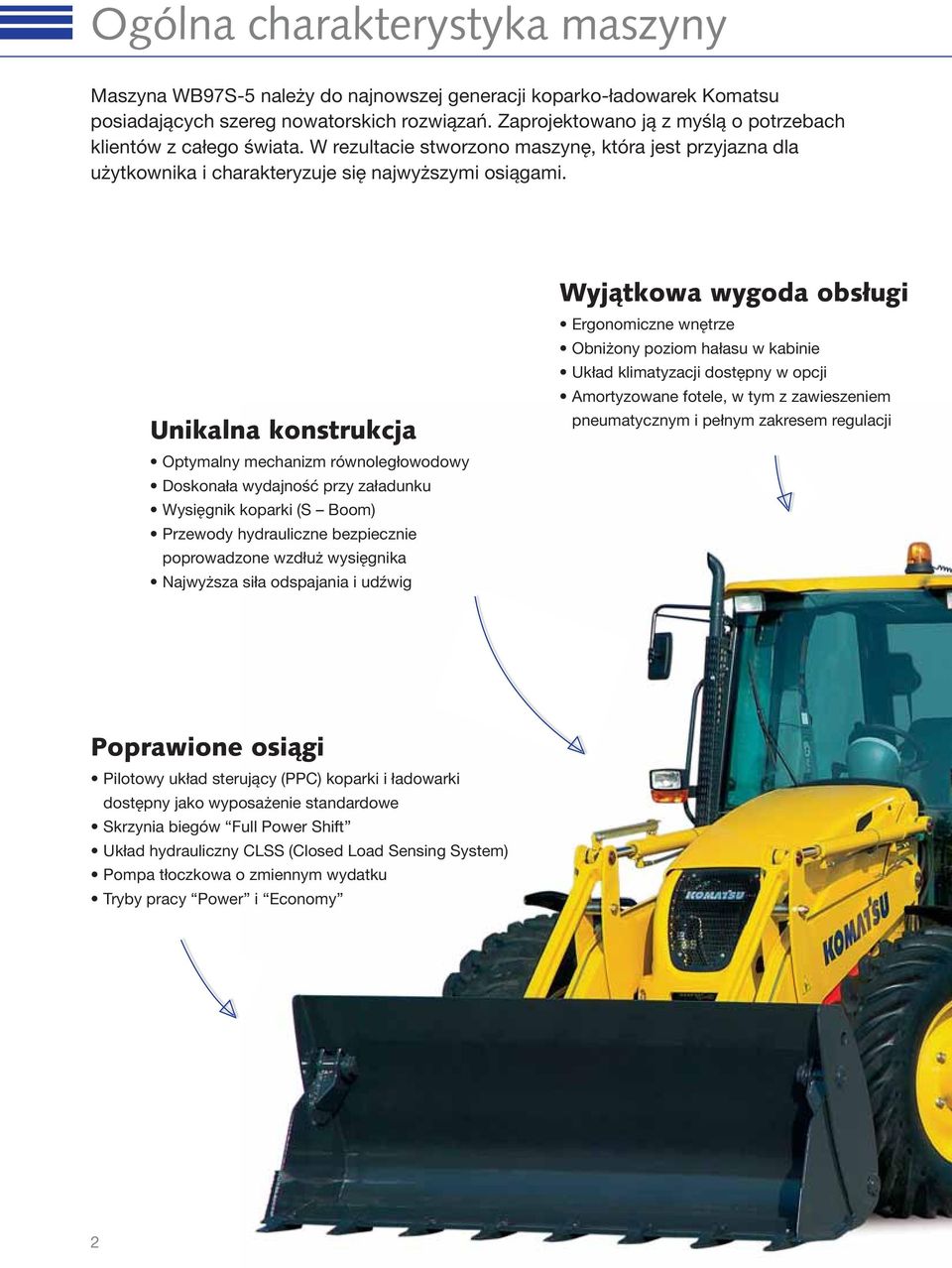 Unikalna konstrukcja Optymalny mechanizm równoległowodowy Doskonała wydajność przy załadunku Wysięgnik koparki (S Boom) Przewody hydrauliczne bezpiecznie poprowadzone wzdłuż wysięgnika Najwyższa siła