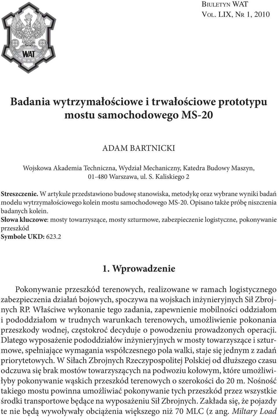 ul. S. Kaliskiego 2 Streszczenie. W artykule przedstawiono budowę stanowiska, metodykę oraz wybrane wyniki badań modelu wytrzymałościowego kolein mostu samochodowego MS-20.