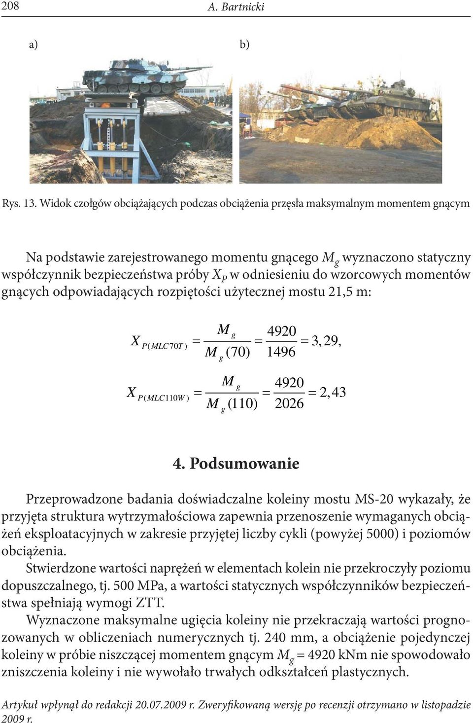 odniesieniu do wzorcowych momentów gnących odpowiadających rozpiętości użytecznej mostu 21,5 m: X X P( MLC70 T) P( MLC110 W) M g 4920 = = = 3,29, M (70) 1496 g M g 4920 = = = 2,43 M (110) 2026 g 4.