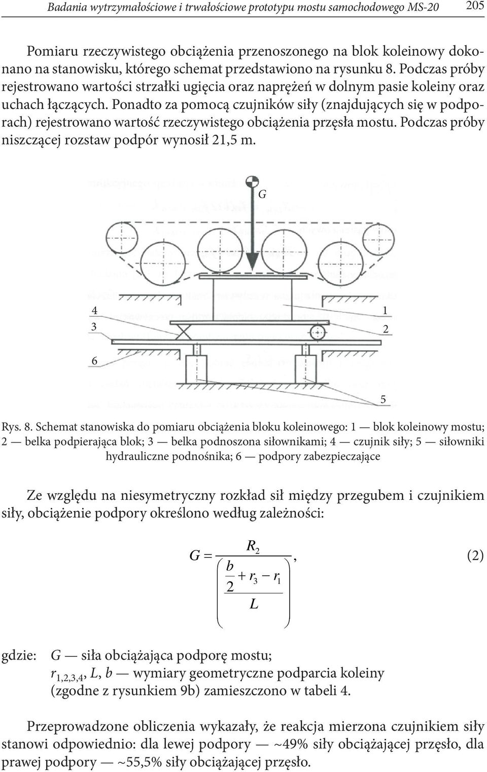 Ponadto za pomocą czujników siły (znajdujących się w podporach) rejestrowano wartość rzeczywistego obciążenia przęsła mostu. Podczas próby niszczącej rozstaw podpór wynosił 21,5 m. G 4 3 1 2 6 Rys. 8.