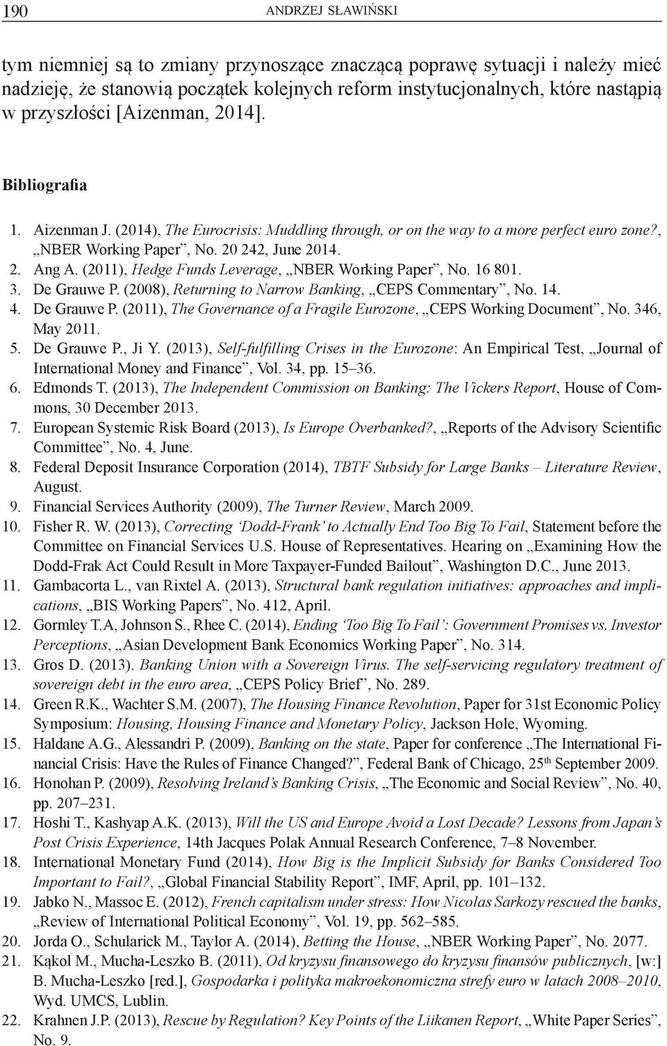 (2011), Hedge Funds Leverage, NBER Working Paper, No. 16 801. 3. De Grauwe P. (2008), Returning to Narrow Banking, CEPS Commentary, No. 14. 4. De Grauwe P. (2011), The Governance of a Fragile Eurozone, CEPS Working Document, No.