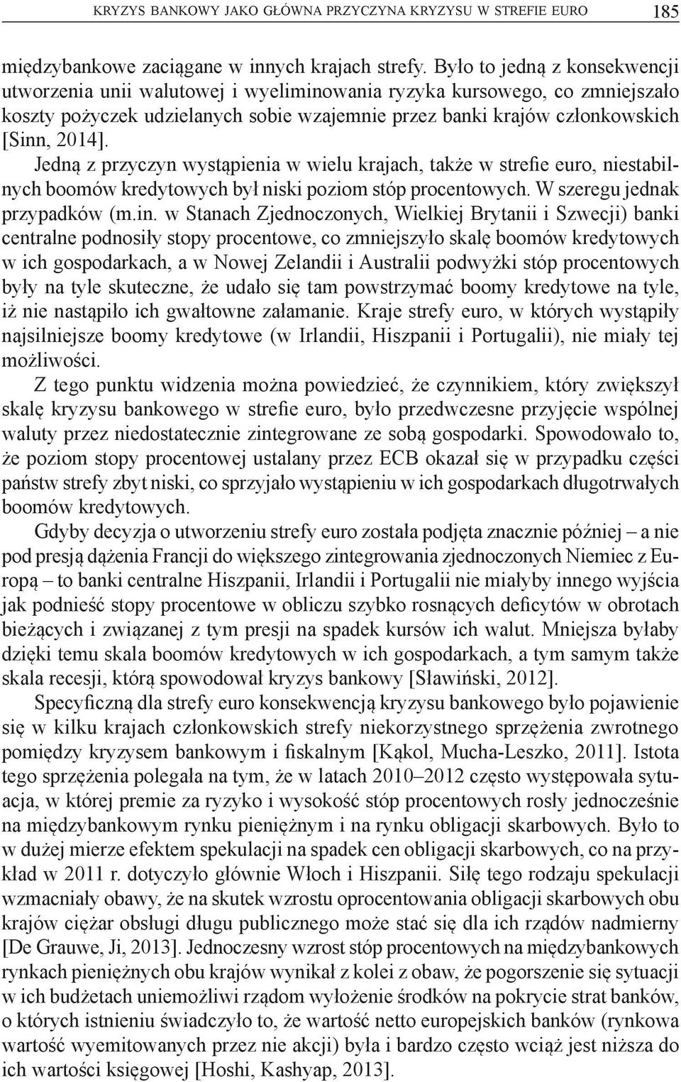 Jedną z przyczyn wystąpienia w wielu krajach, także w strefie euro, niestabilnych boomów kredytowych był niski poziom stóp procentowych. W szeregu jednak przypadków (m.in.