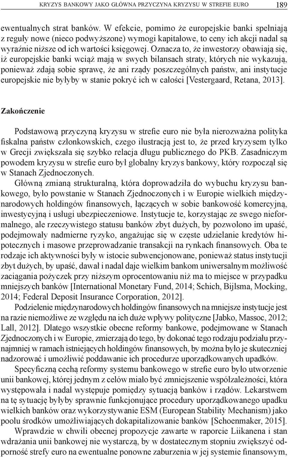 Oznacza to, że inwestorzy obawiają się, iż europejskie banki wciąż mają w swych bilansach straty, których nie wykazują, ponieważ zdają sobie sprawę, że ani rządy poszczególnych państw, ani instytucje