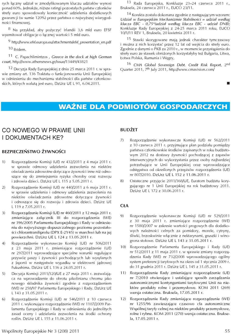 8 Na przykład, aby pożyczyć Irlandii 3,6 mld euro EFSF wyemitował obligacje o łącznej wartości 5 mld euro. 9 http://www.efsf.europa.eu/attachments/efsf_presentation_en.pdf 10 Ibidem. 11 C.