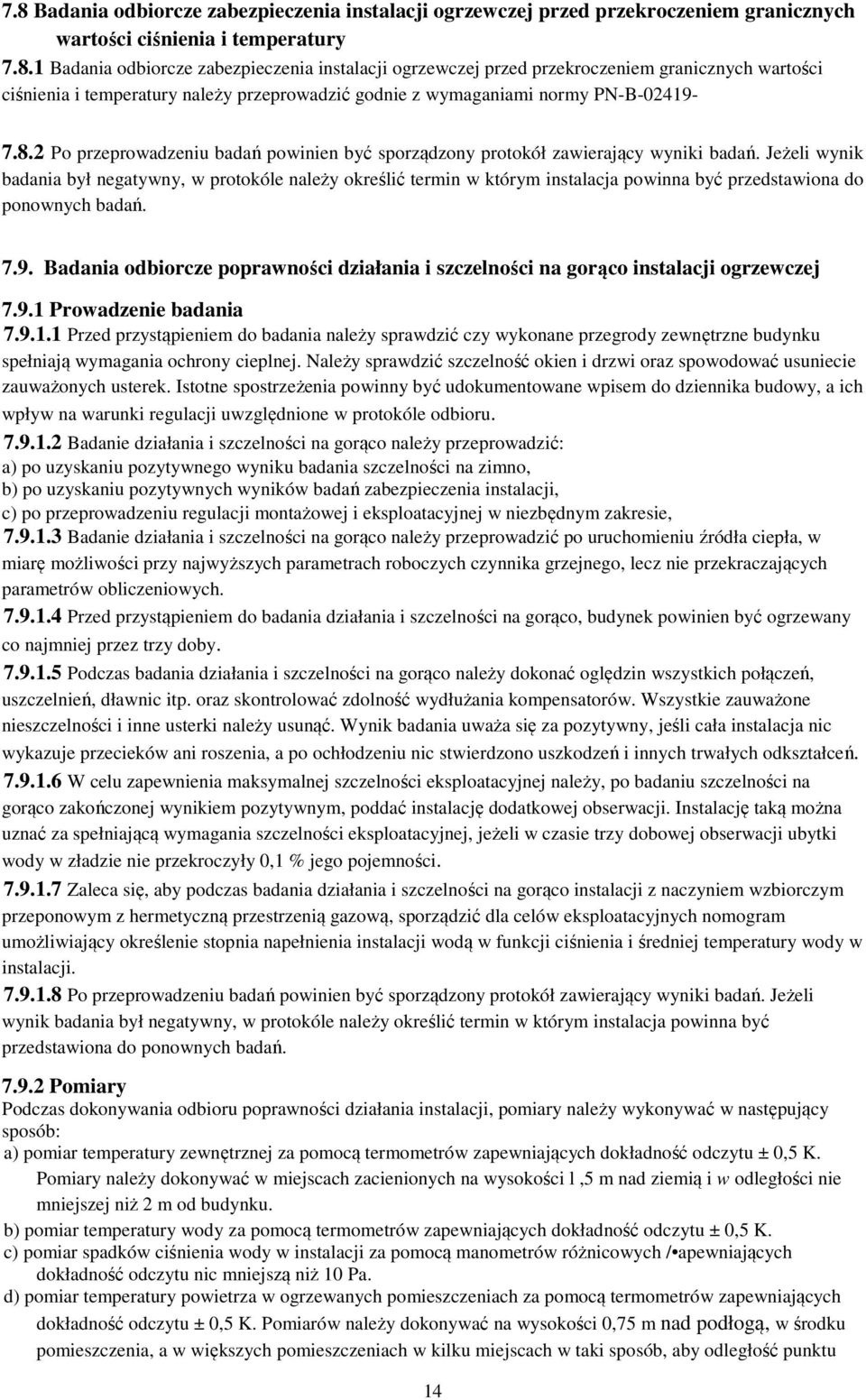 Jeżeli wynik badania był negatywny, w protokóle należy określić termin w którym instalacja powinna być przedstawiona do ponownych badań. 7.9.