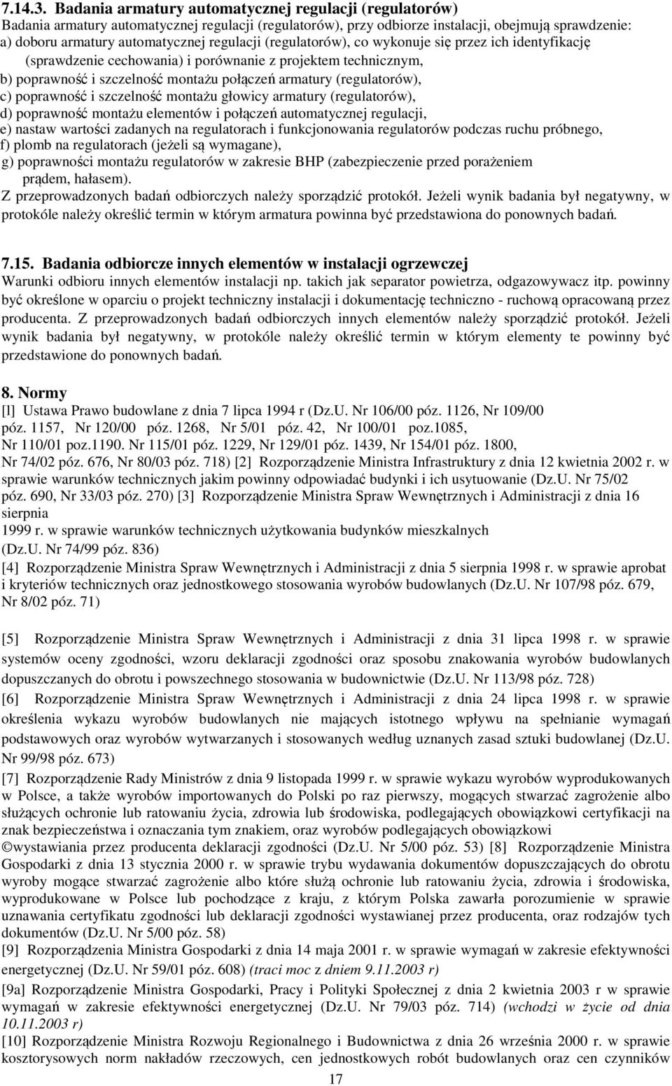 regulacji (regulatorów), co wykonuje się przez ich identyfikację (sprawdzenie cechowania) i porównanie z projektem technicznym, b) poprawność i szczelność montażu połączeń armatury (regulatorów), c)