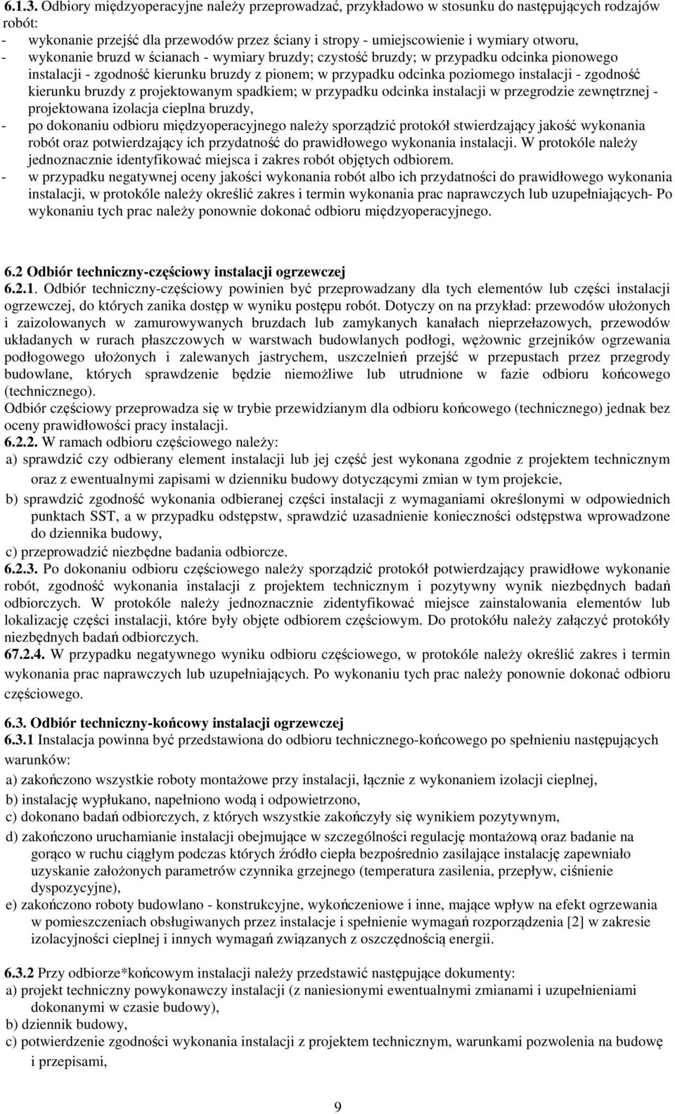 wykonanie bruzd w ścianach - wymiary bruzdy; czystość bruzdy; w przypadku odcinka pionowego instalacji - zgodność kierunku bruzdy z pionem; w przypadku odcinka poziomego instalacji - zgodność