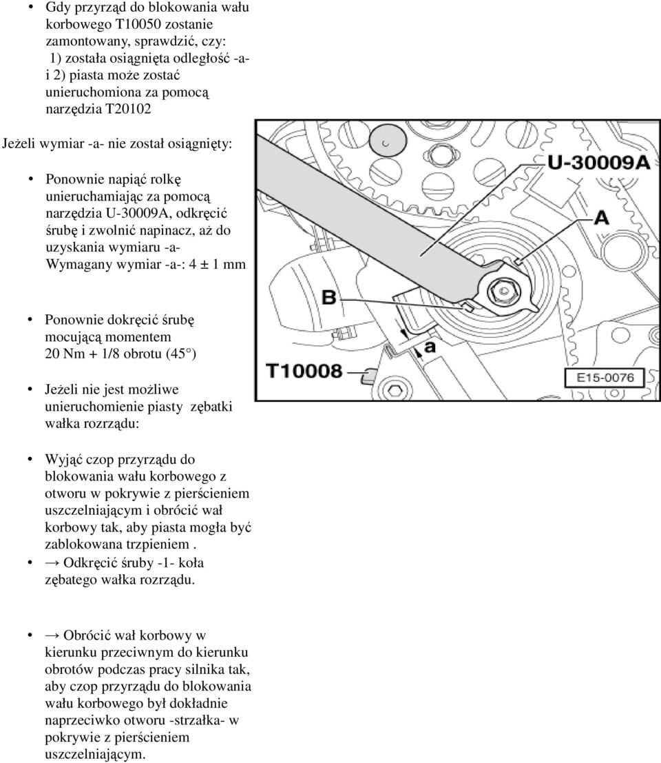 Ponownie dokręcić śrubę mocującą momentem 20 Nm + 1/8 obrotu (45 ) Jeżeli nie jest możliwe unieruchomienie piasty zębatki wałka rozrządu: Wyjąć czop przyrządu do blokowania wału korbowego z otworu w