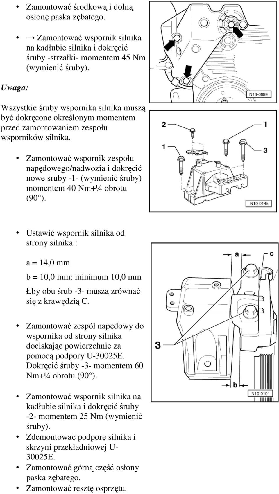 Zamontować wspornik zespołu napędowego/nadwozia i dokręcić nowe śruby -1- (wymienić śruby) momentem 40 Nm+¼ obrotu (90 ).