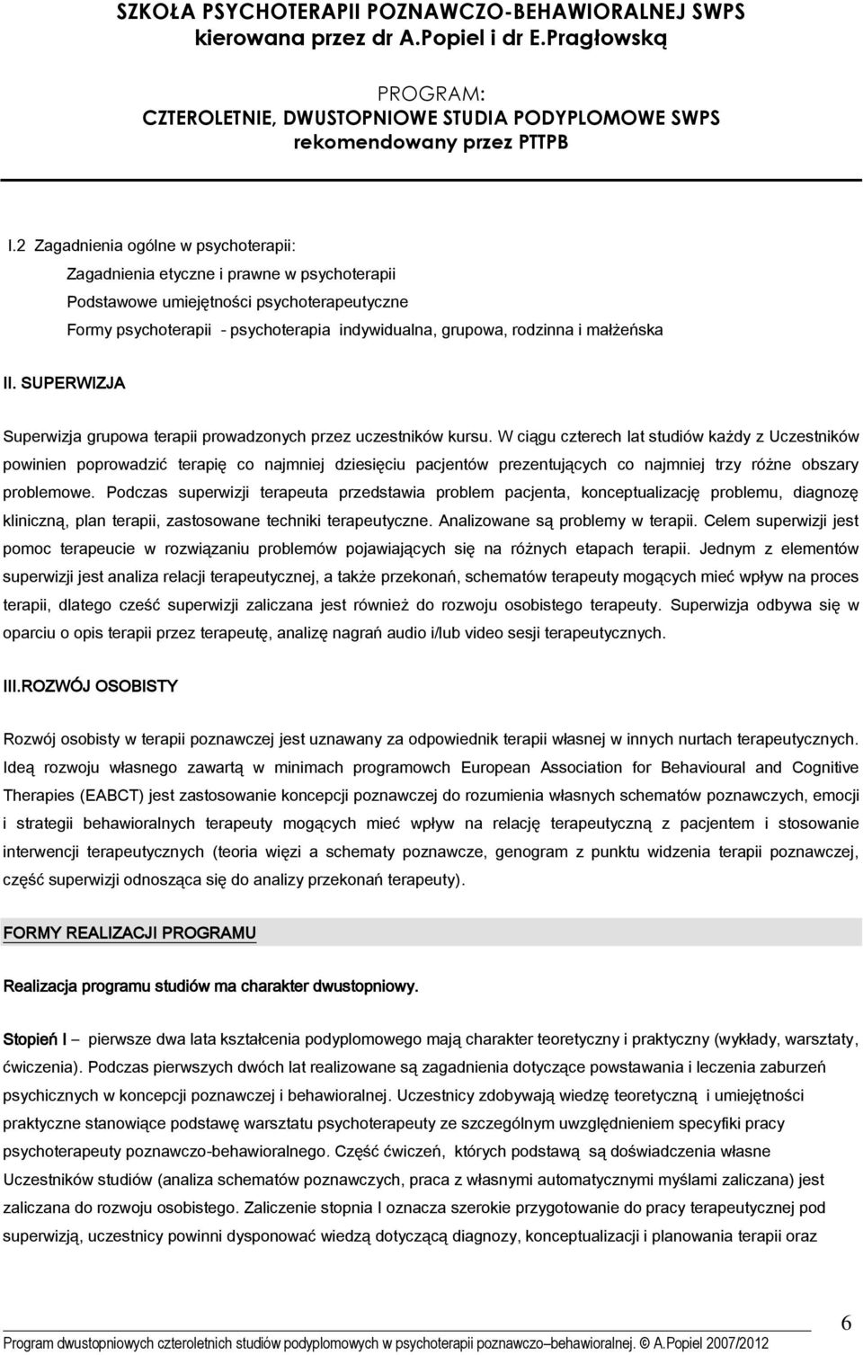 W ciągu czterech lat studiów każdy z Uczestników powinien poprowadzić terapię co najmniej dziesięciu pacjentów prezentujących co najmniej trzy różne obszary problemowe.