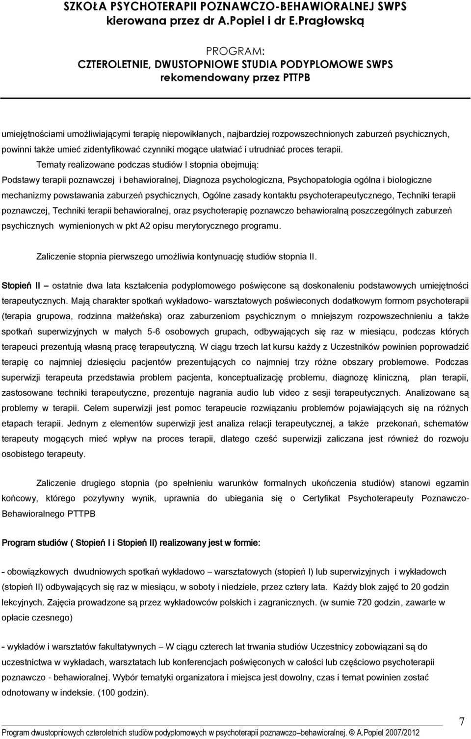 psychicznych, Ogólne zasady kontaktu psychoterapeutycznego, Techniki terapii poznawczej, Techniki terapii behawioralnej, oraz psychoterapię poznawczo behawioralną poszczególnych zaburzeń psychicznych