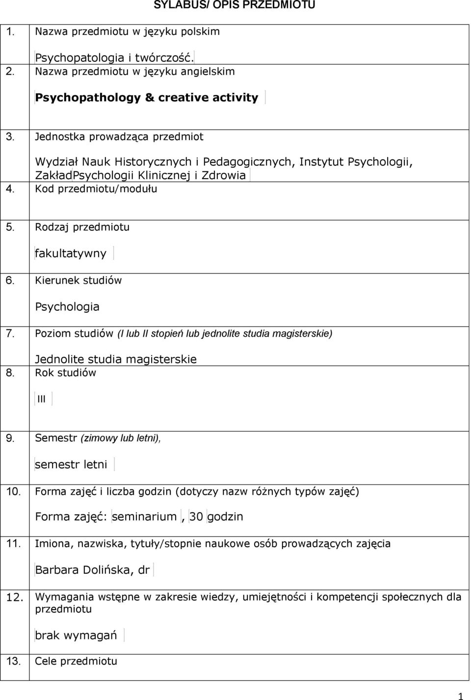 Kierunek studiów Psychologia 7. Poziom studiów (I lub II stopień lub jednolite studia magisterskie) Jednolite studia magisterskie 8. Rok studiów III 9. Semestr (zimowy lub letni), semestr letni 10.