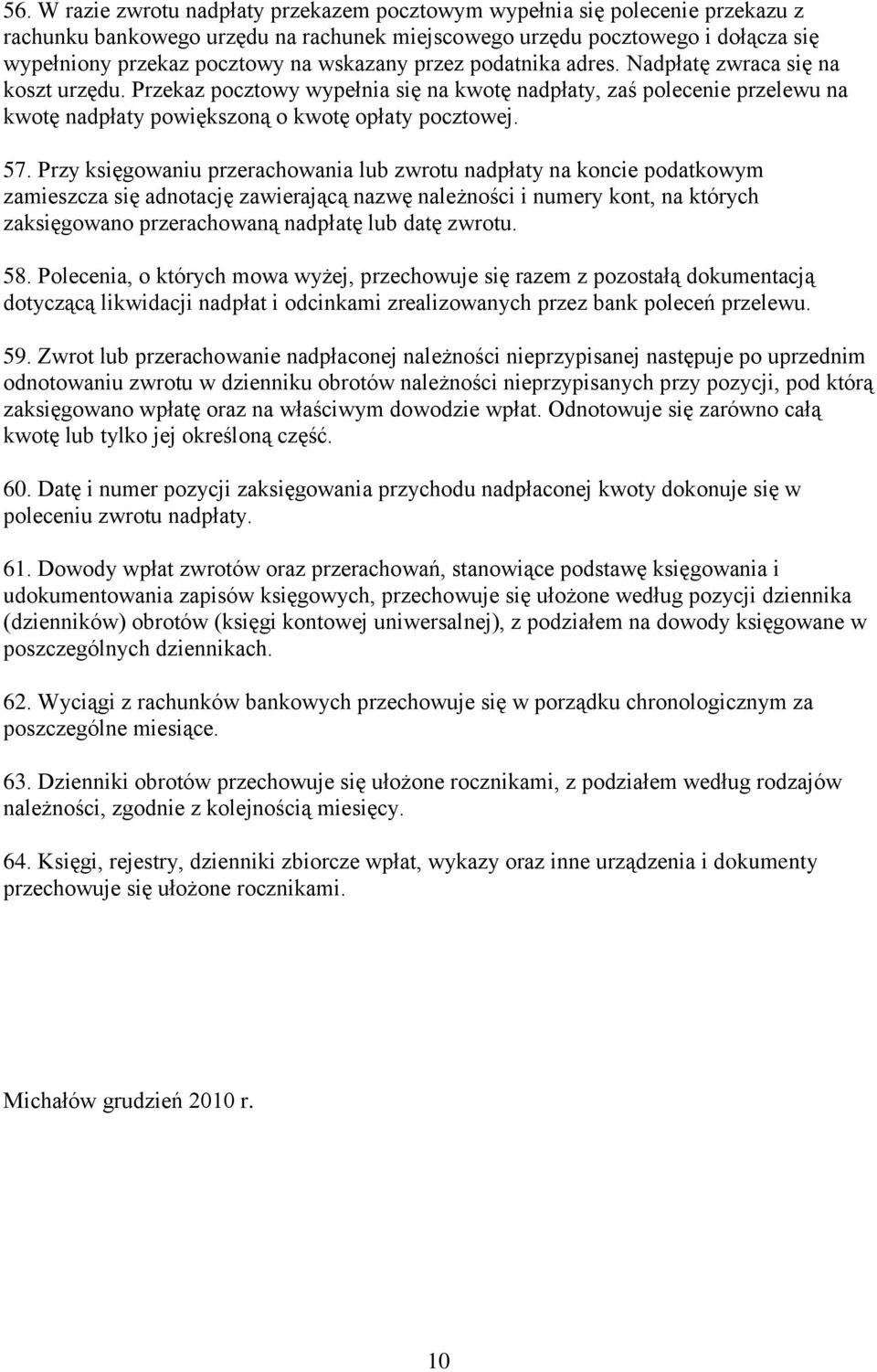 Przy księgowaniu przerachowania lub zwrotu nadpłaty na koncie podatkowym zamieszcza się adnotację zawierającą nazwę należności i numery kont, na których zaksięgowano przerachowaną nadpłatę lub datę