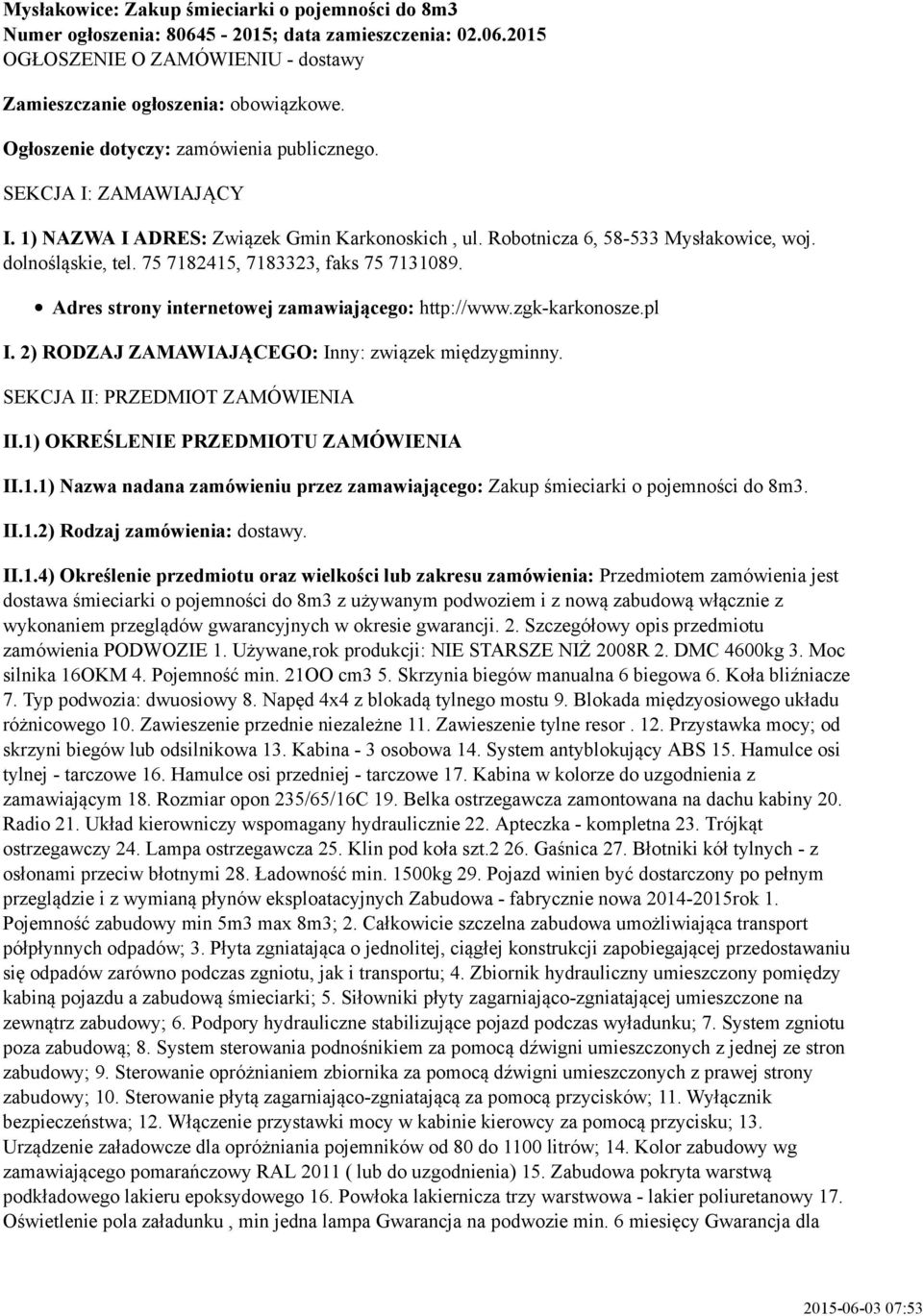 75 7182415, 7183323, faks 75 7131089. Adres strony internetowej zamawiającego: http://www.zgk-karkonosze.pl I. 2) RODZAJ ZAMAWIAJĄCEGO: Inny: związek międzygminny. SEKCJA II: PRZEDMIOT ZAMÓWIENIA II.