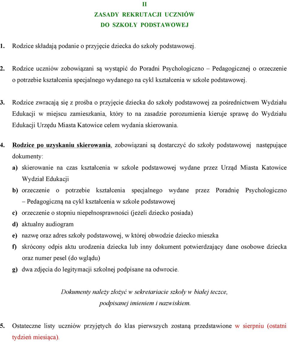 Rodzice zwracają się z prośba o przyjęcie dziecka do szkoły podstawowej za pośrednictwem Wydziału Edukacji w miejscu zamieszkania, który to na zasadzie porozumienia kieruje sprawę do Wydziału