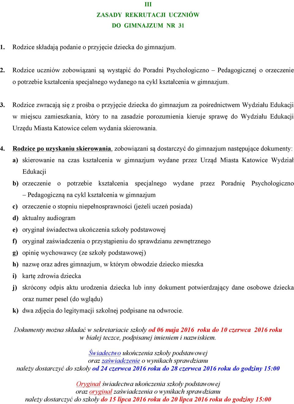 Rodzice zwracają się z prośba o przyjęcie dziecka do gimnazjum za pośrednictwem Wydziału Edukacji w miejscu zamieszkania, który to na zasadzie porozumienia kieruje sprawę do Wydziału Edukacji Urzędu