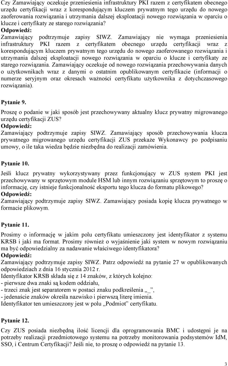 Zamawiający nie wymaga przeniesienia infrastruktury PKI razem z certyfikatem obecnego urzędu certyfikacji wraz z korespondującym kluczem prywatnym tego urzędu do nowego zaoferowanego rozwiązania i