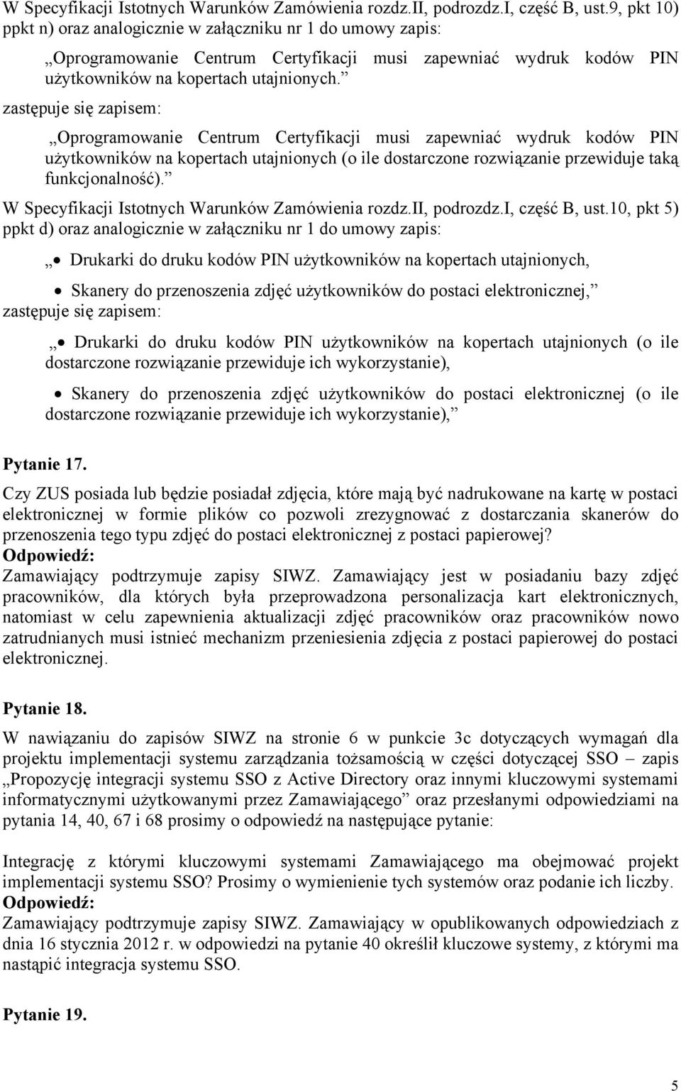 zastępuje się zapisem: Oprogramowanie Centrum Certyfikacji musi zapewniać wydruk kodów PIN użytkowników na kopertach utajnionych (o ile dostarczone rozwiązanie przewiduje taką funkcjonalność).