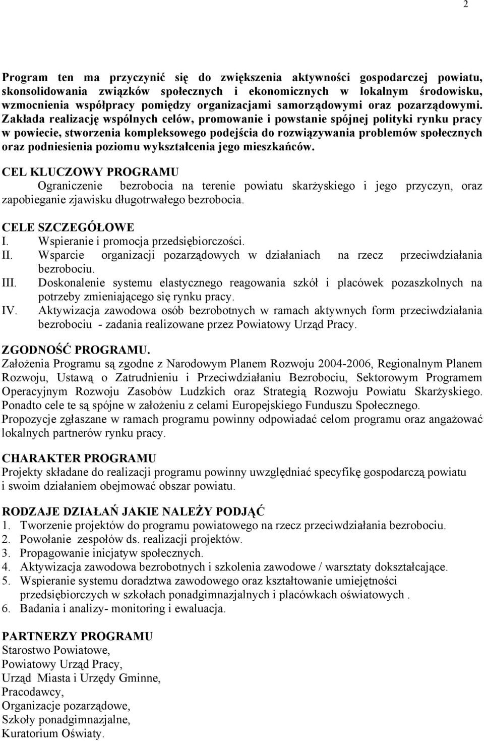 Zakłada realizację wspólnych celów, promowanie i powstanie spójnej polityki rynku pracy w powiecie, stworzenia kompleksowego podejścia do rozwiązywania problemów społecznych oraz podniesienia poziomu