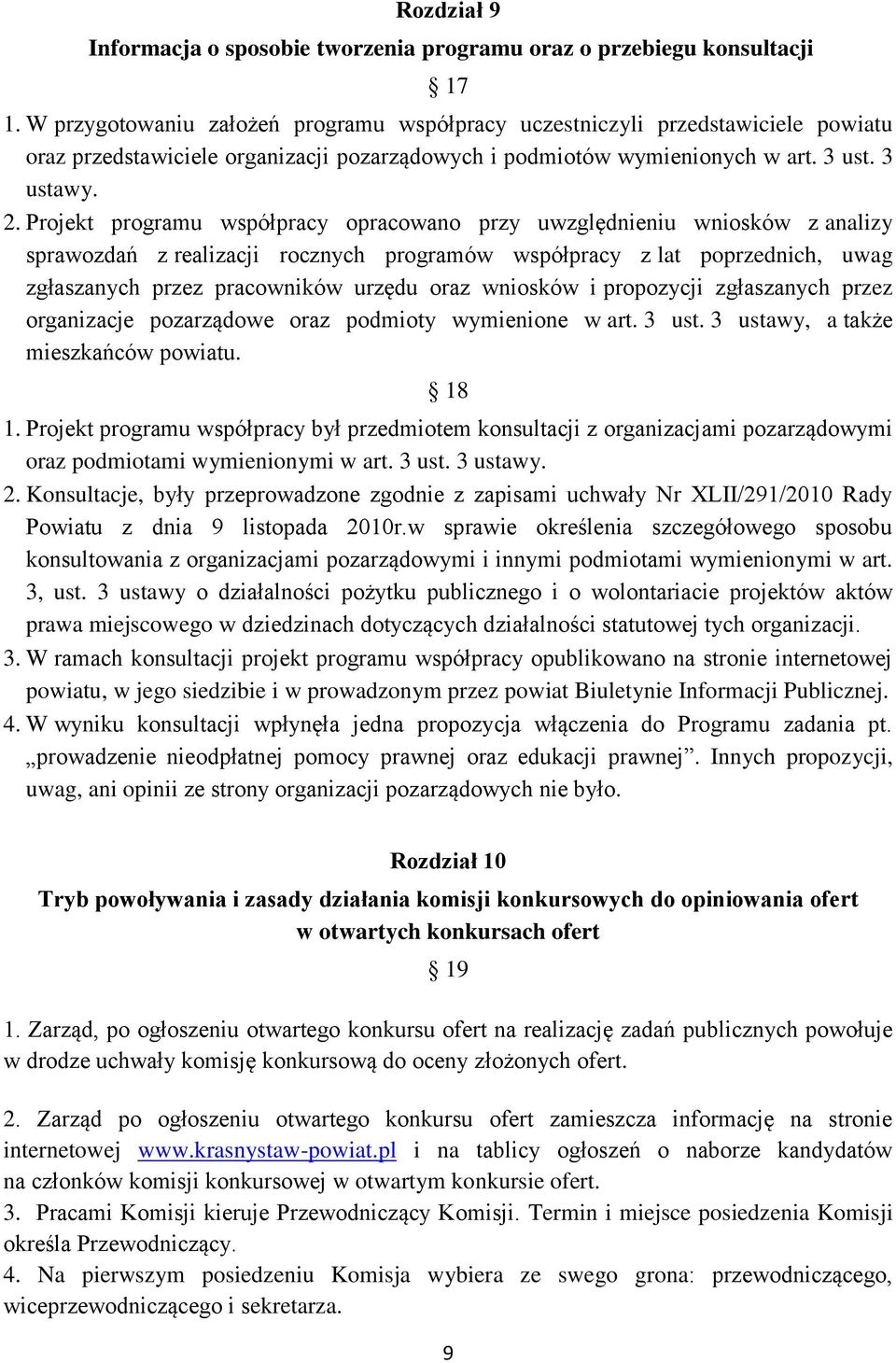 Projekt programu współpracy opracowano przy uwzględnieniu wniosków z analizy sprawozdań z realizacji rocznych programów współpracy z lat poprzednich, uwag zgłaszanych przez pracowników urzędu oraz