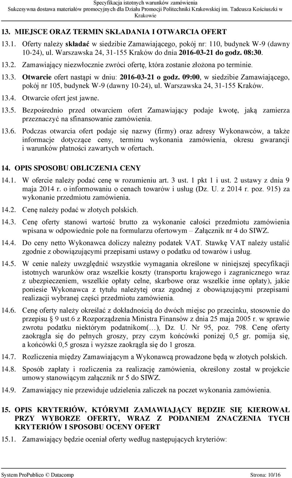 09:00, w siedzibie Zamawiającego, pokój nr 105, budynek W-9 (dawny 10-24), ul. Warszawska 24, 31-155 Kraków. 13.4. Otwarcie ofert jest jawne. 13.5. Bezpośrednio przed otwarciem ofert Zamawiający podaje kwotę, jaką zamierza przeznaczyć na sfinansowanie zamówienia.