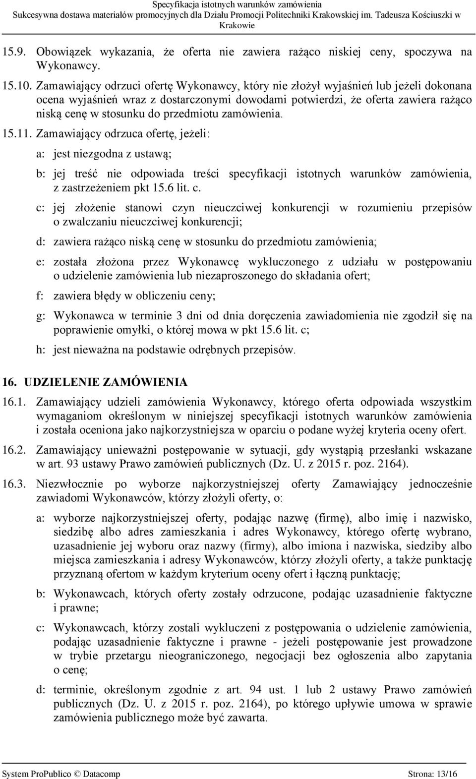 przedmiotu zamówienia. 15.11. Zamawiający odrzuca ofertę, jeżeli: a: jest niezgodna z ustawą; b: jej treść nie odpowiada treści specyfikacji istotnych warunków zamówienia, z zastrzeżeniem pkt 15.