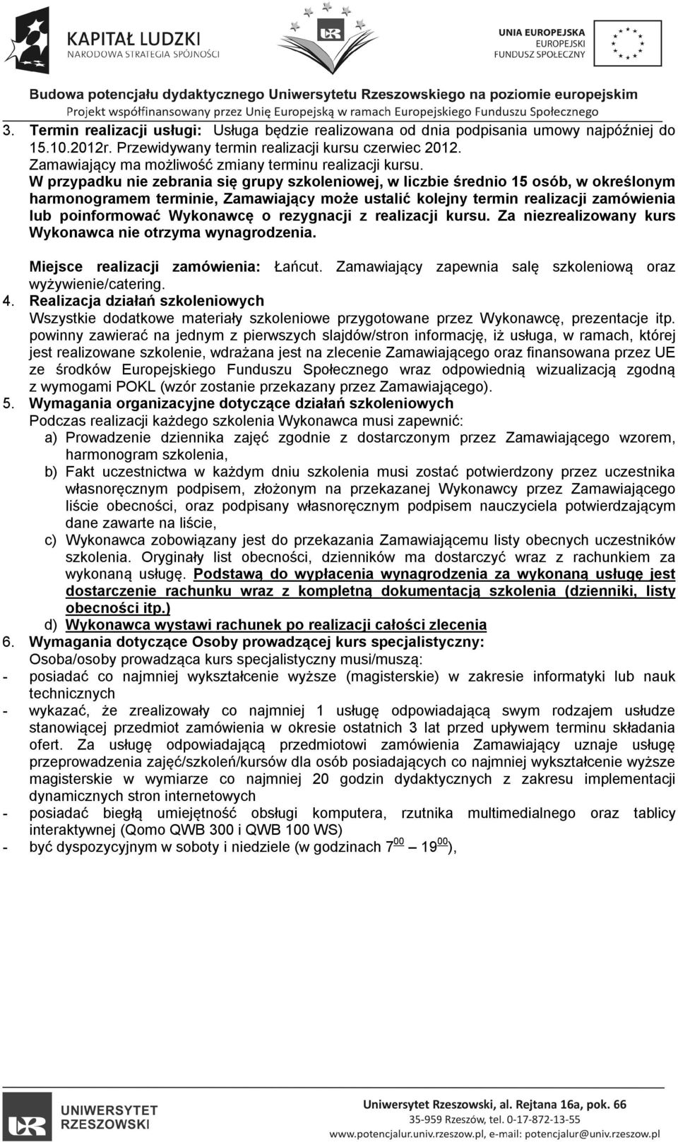 W przypadku nie zebrania się grupy szkoleniowej, w liczbie średnio 15 osób, w określonym harmonogramem terminie, Zamawiający może ustalić kolejny termin realizacji zamówienia lub poinformować