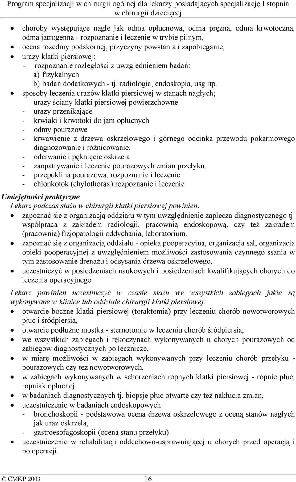 sposoby leczenia urazów klatki piersiowej w stanach nagłych; - urazy ściany klatki piersiowej powierzchowne - urazy przenikające - krwiaki i krwotoki do jam opłucnych - odmy pourazowe - krwawienie z