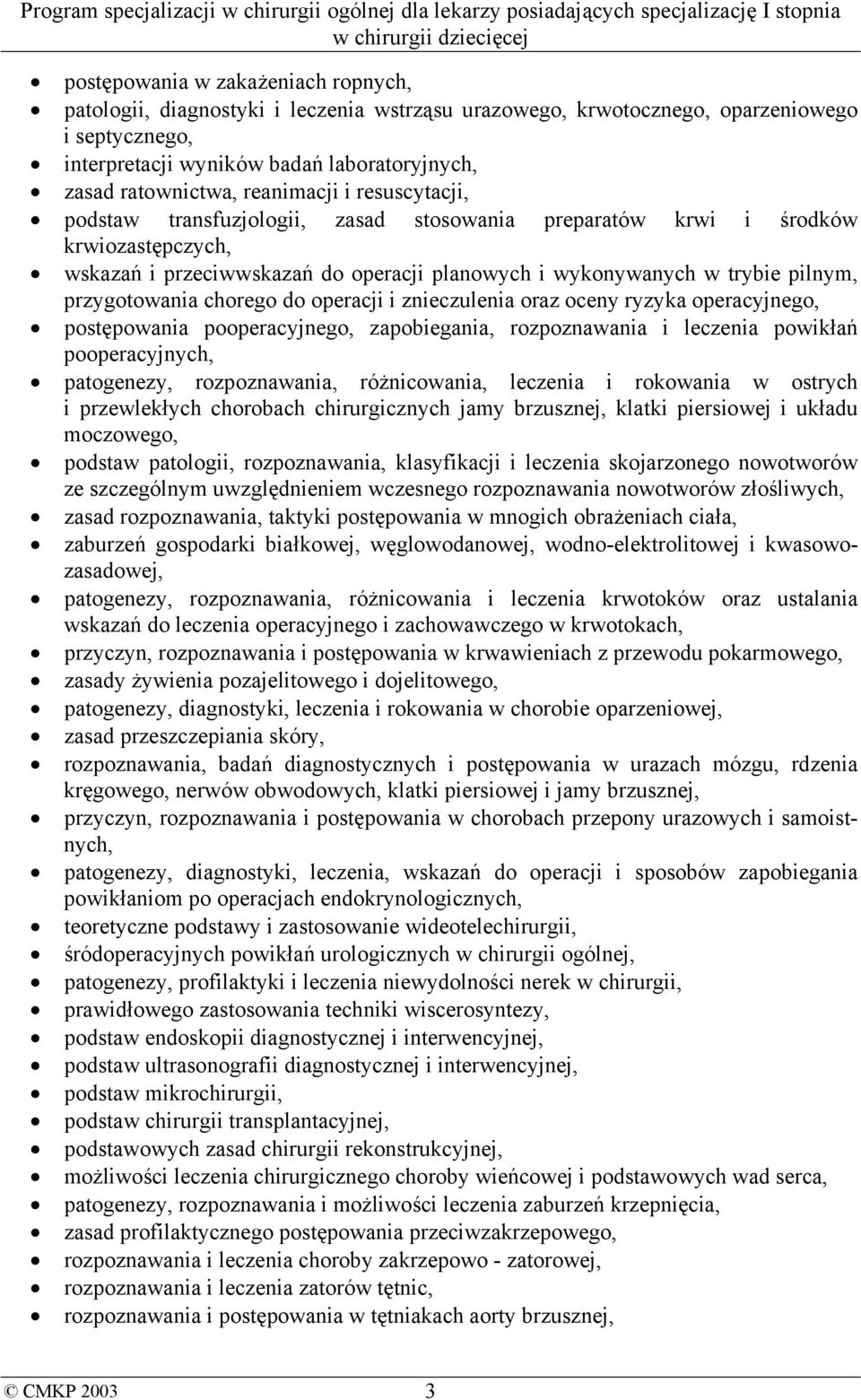 przygotowania chorego do operacji i znieczulenia oraz oceny ryzyka operacyjnego, postępowania pooperacyjnego, zapobiegania, rozpoznawania i leczenia powikłań pooperacyjnych, patogenezy,