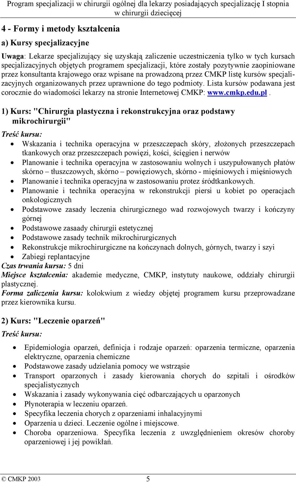 Lista kursów podawana jest corocznie do wiadomości lekarzy na stronie Internetowej CMKP: www.cmkp.edu.pl.