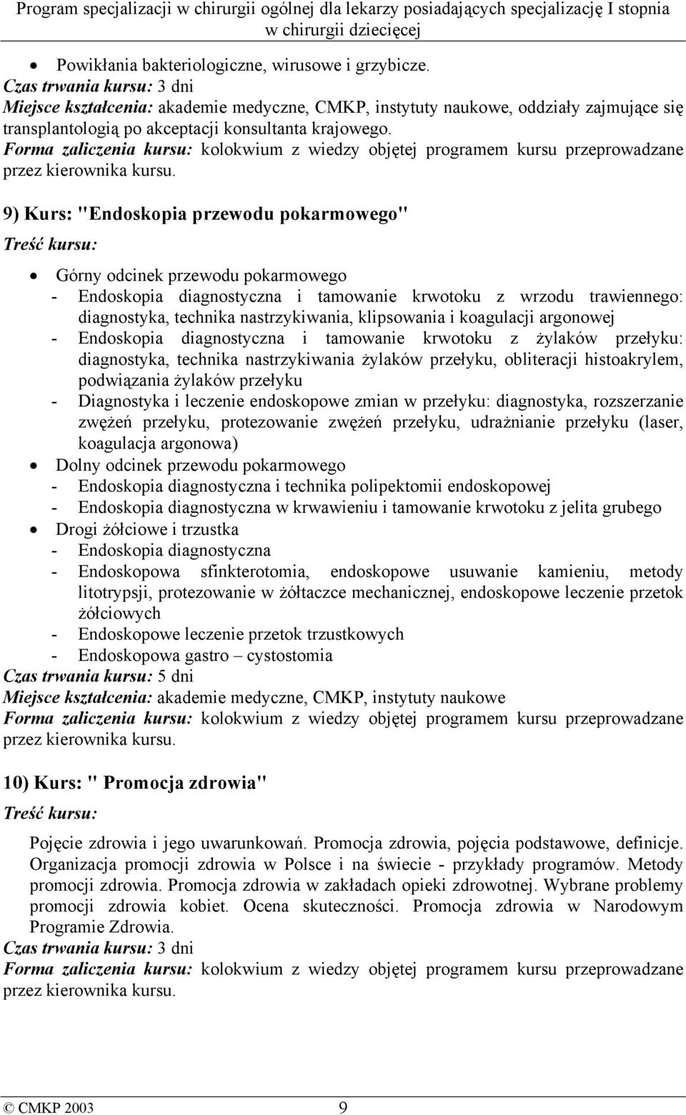 Forma zaliczenia kursu: kolokwium z wiedzy objętej programem kursu przeprowadzane przez kierownika kursu.