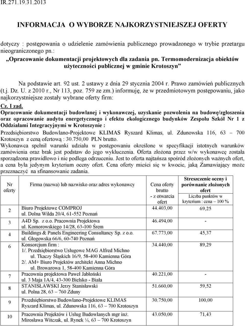 Prawo zamówień publicznych (t.j. Dz. U. z 0 r., 113, poz. 5 ze zm.) informuję, że w przedmiotowym postępowaniu, jako najkorzystniejsze zostały wybrane y firm: Cz. I zad.