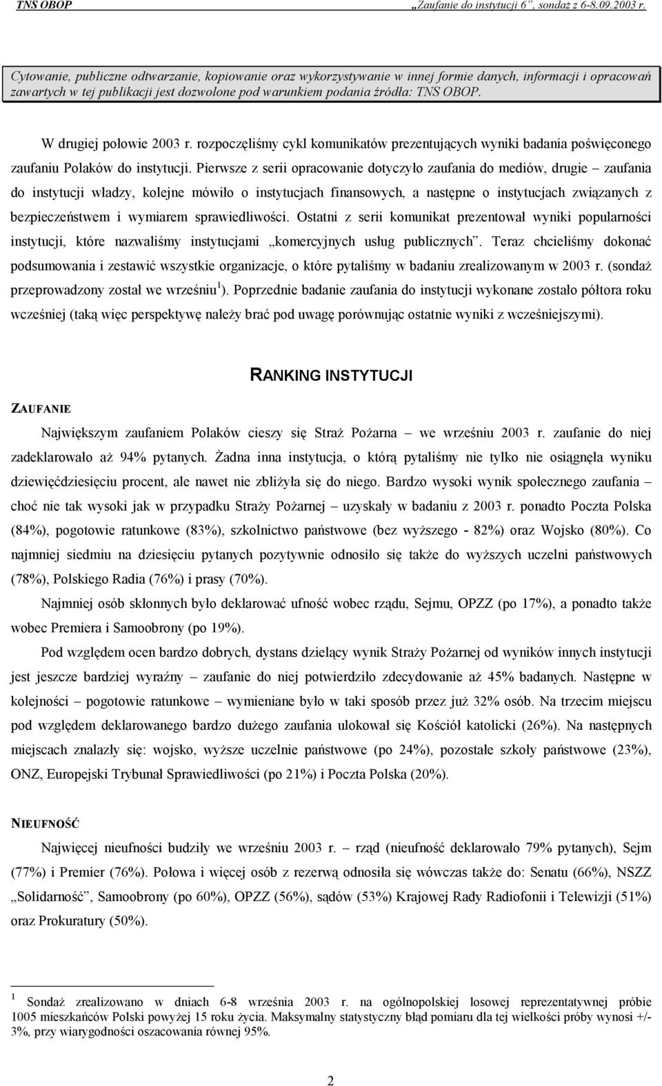 W drugiej połowie 00 r. rozpoczęliśmy cykl komunikatów prezentujących wyniki badania poświęconego zaufaniu Polaków do instytucji.