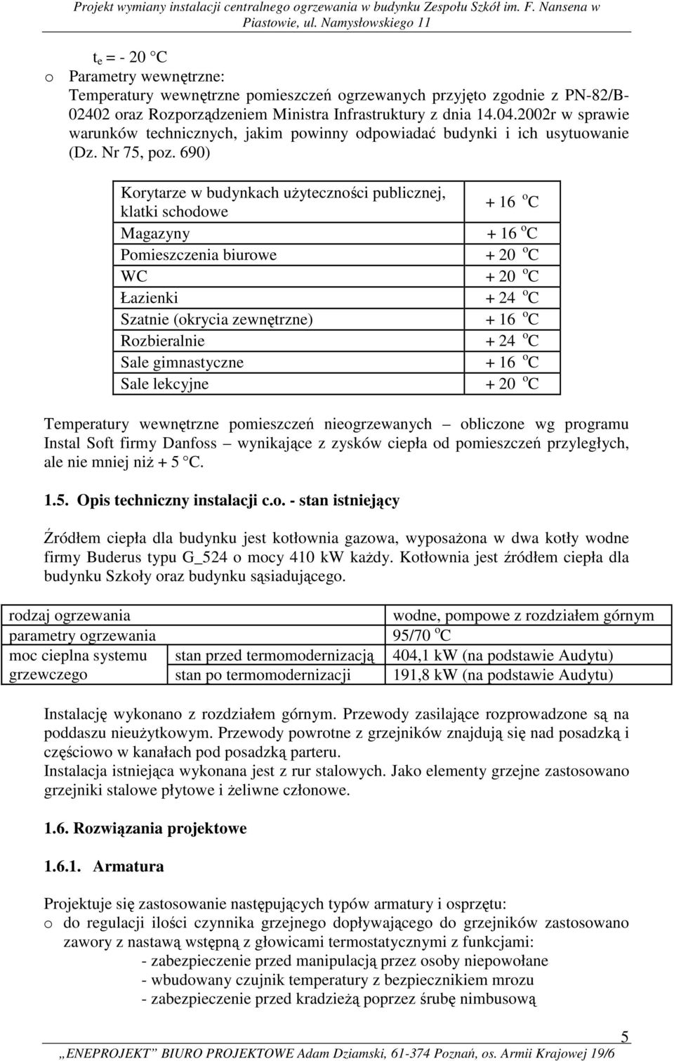 690) Korytarze w budynkach użyteczności publicznej, klatki schodowe Magazyny Pomieszczenia biurowe WC Łazienki Szatnie (okrycia zewnętrzne) Rozbieralnie Sale gimnastyczne Sale lekcyjne + 16 o C + 16