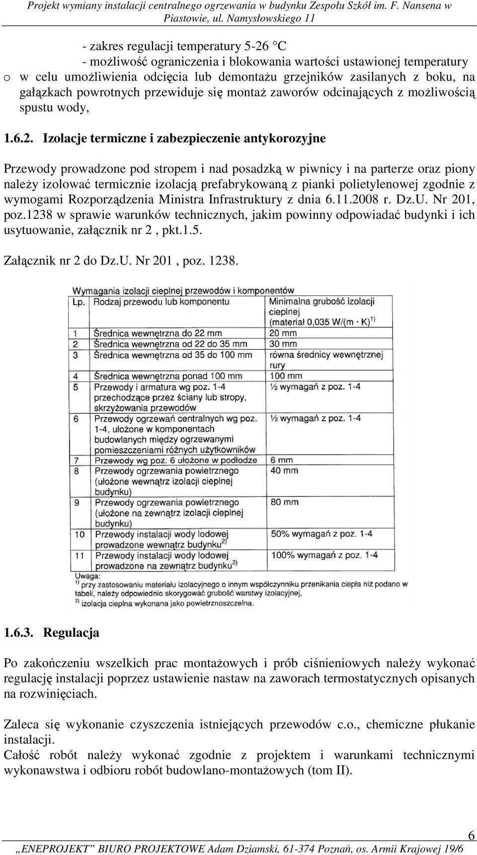 Izolacje termiczne i zabezpieczenie antykorozyjne Przewody prowadzone pod stropem i nad posadzką w piwnicy i na parterze oraz piony należy izolować termicznie izolacją prefabrykowaną z pianki