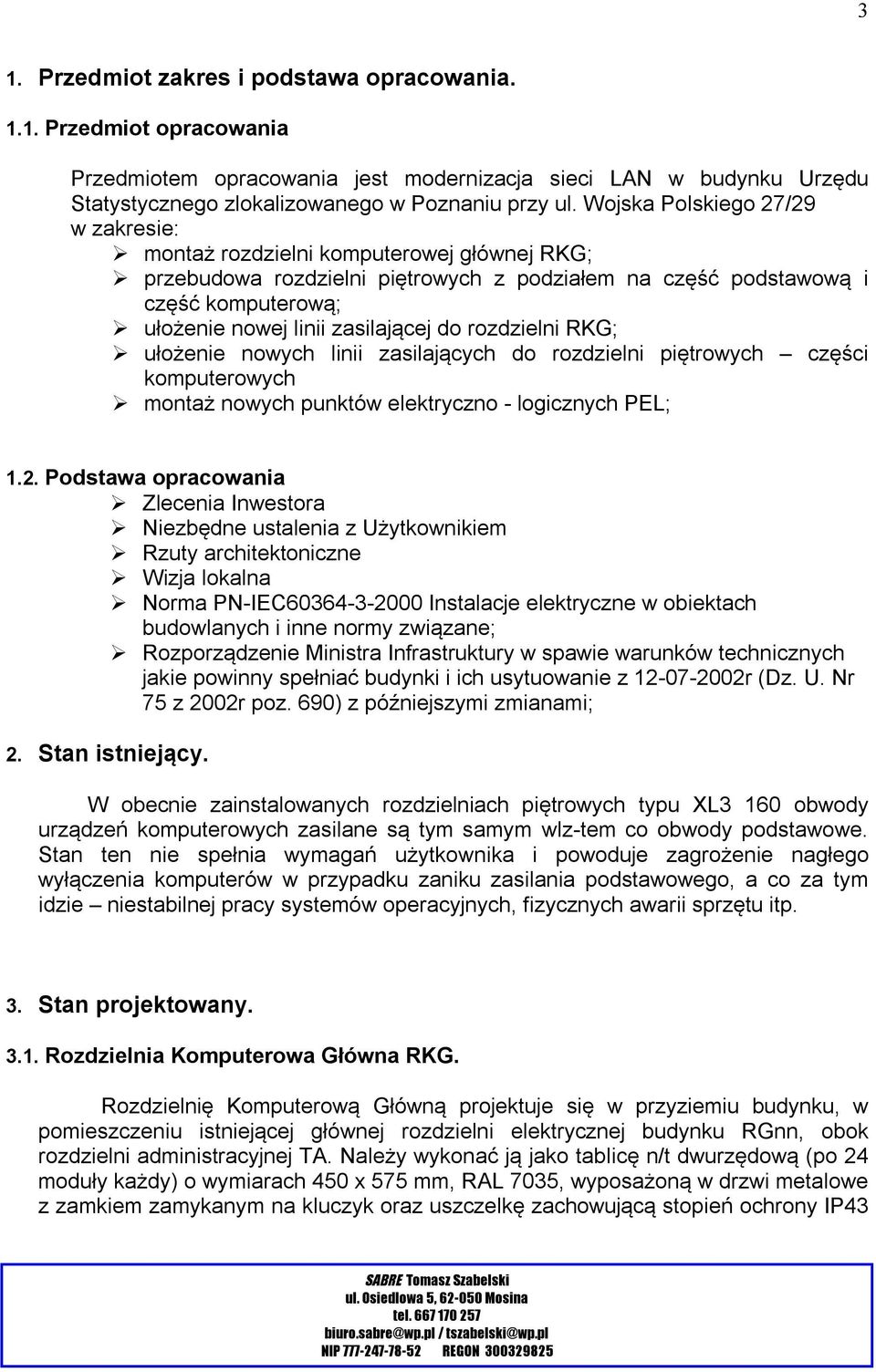 do rozdzielni RKG; ułożenie nowych linii zasilających do rozdzielni piętrowych części komputerowych montaż nowych punktów elektryczno - logicznych PEL; 1.2.