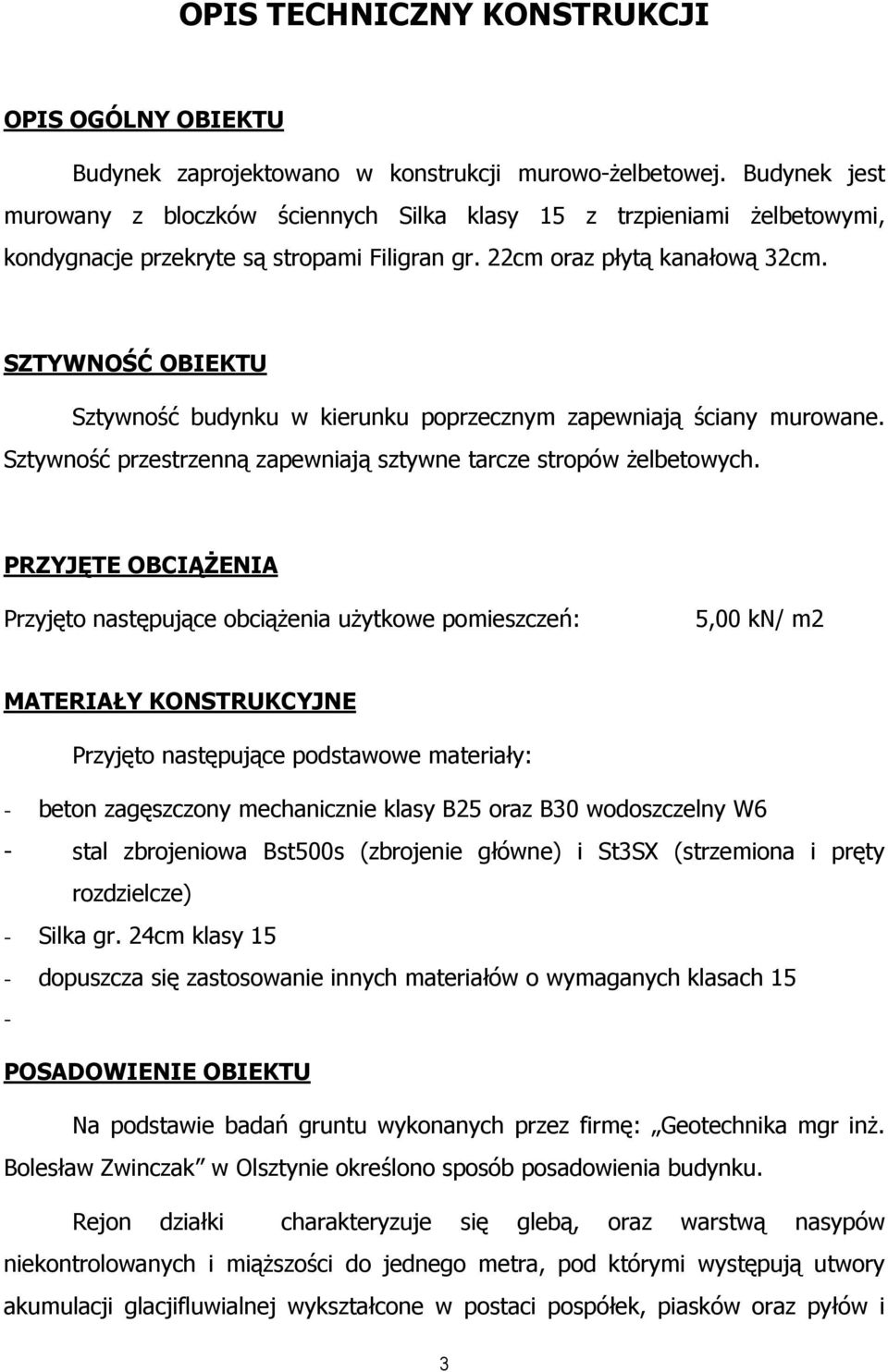 SZTYWNOŚĆ OBIEKTU Sztywność budynku w kierunku poprzecznym zapewniają ściany murowane. Sztywność przestrzenną zapewniają sztywne tarcze stropów Ŝelbetowych.