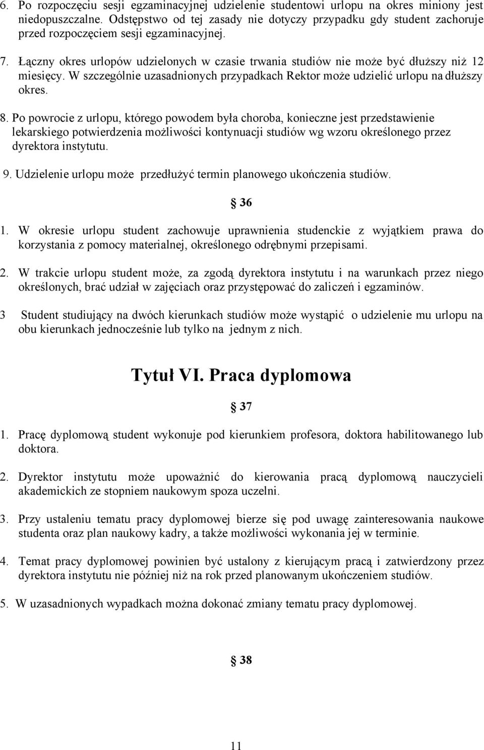 Łączny okres urlopów udzielonych w czasie trwania studiów nie może być dłuższy niż 12 miesięcy. W szczególnie uzasadnionych przypadkach Rektor może udzielić urlopu na dłuższy okres. 8.