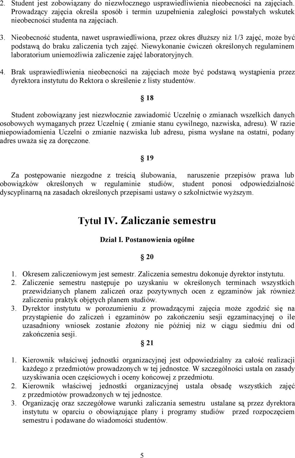 Nieobecność studenta, nawet usprawiedliwiona, przez okres dłuższy niż 1/3 zajęć, może być podstawą do braku zaliczenia tych zajęć.