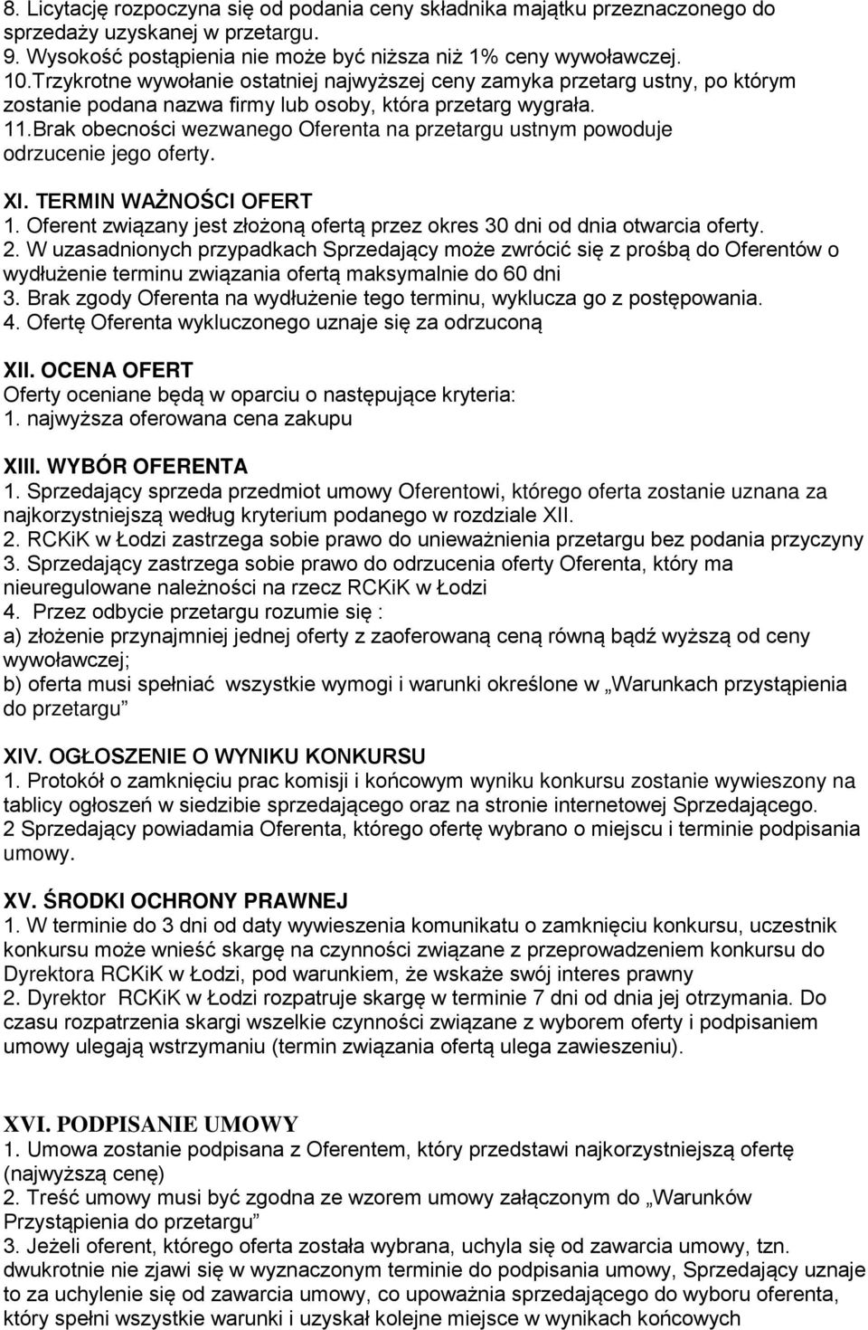 Brak obecności wezwanego Oferenta na przetargu ustnym powoduje odrzucenie jego oferty. XI. TERMIN WAŻNOŚCI OFERT 1. Oferent związany jest złożoną ofertą przez okres 30 dni od dnia otwarcia oferty. 2.