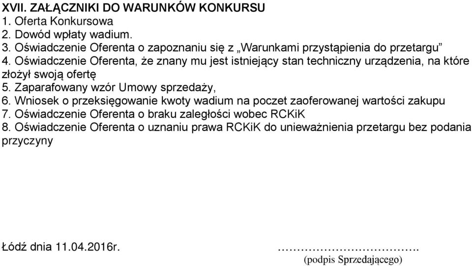 Oświadczenie Oferenta, że znany mu jest istniejący stan techniczny urządzenia, na które złożył swoją ofertę 5. Zaparafowany wzór Umowy sprzedaży, 6.