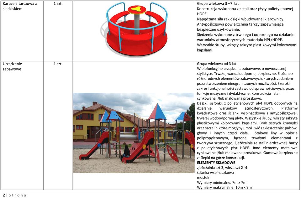 Urządzenie zabawowe 2 S t r o n a 1 szt. Grupa wiekowa od 3 lat Wielofunkcyjne urządzenia zabawowe, o nowoczesnej stylistyce. Trwałe, wandaloodporne, bezpieczne.
