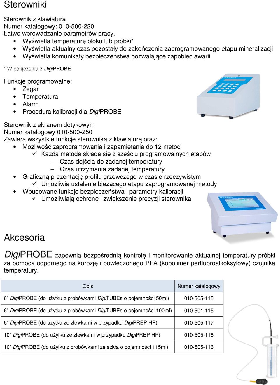 połączeniu z DigiPROBE Funkcje programowalne: Zegar Temperatura Alarm Procedura kalibracji dla DigiPROBE Sterownik z ekranem dotykowym Numer katalogowy 010-500-250 Zawiera wszystkie funkcje