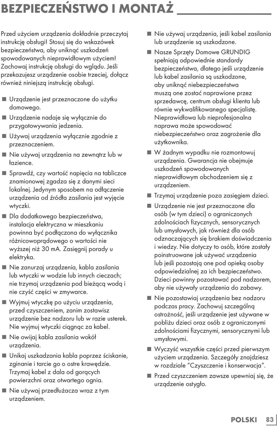 Urządzenie nadaje się wyłącznie do przygotowywania jedzenia. Używaj urządzenia wyłącznie zgodnie z przeznaczeniem. Nie używaj urządzenia na zewnątrz lub w łazience.
