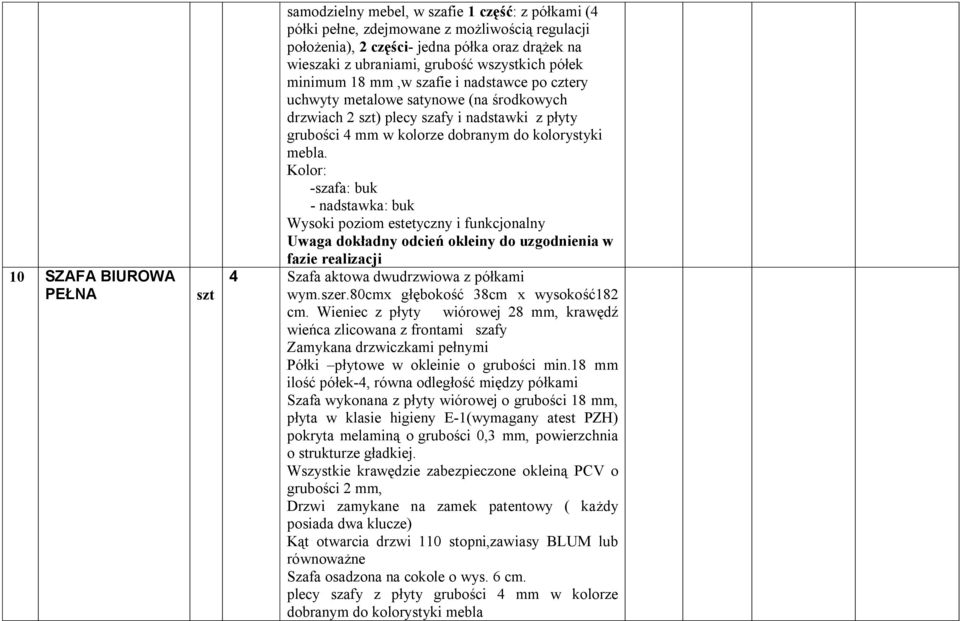 mebla. Kolor: -szafa: buk - nadstawka: buk Uwaga dokładny odcień okleiny do uzgodnienia w fazie realizacji 4 Szafa aktowa dwudrzwiowa z półkami wym.szer.80cmx głębokość 38cm x wysokość182 cm.