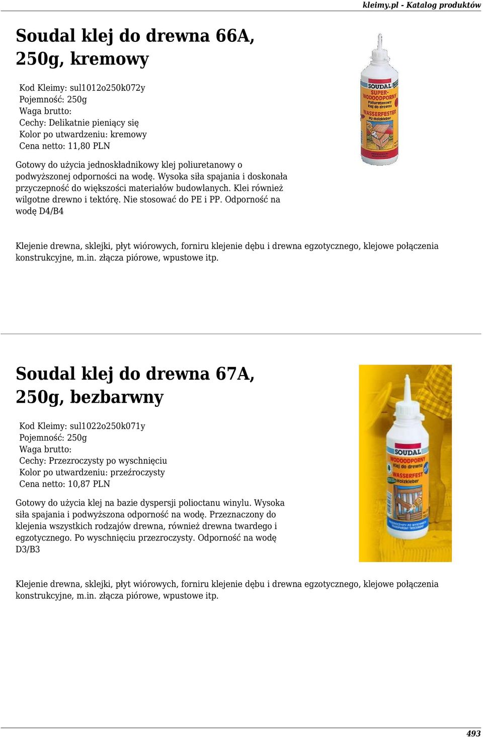 Nie stosować do PE i PP. Odporność na wodę D4/B4 Klejenie drewna, sklejki, płyt wiórowych, forniru klejenie dębu i drewna egzotycznego, klejowe połączenia konstrukcyjne, m.in.
